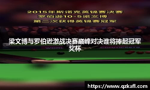 梁文博与罗伯逊激战决赛巅峰对决谁将捧起冠军奖杯